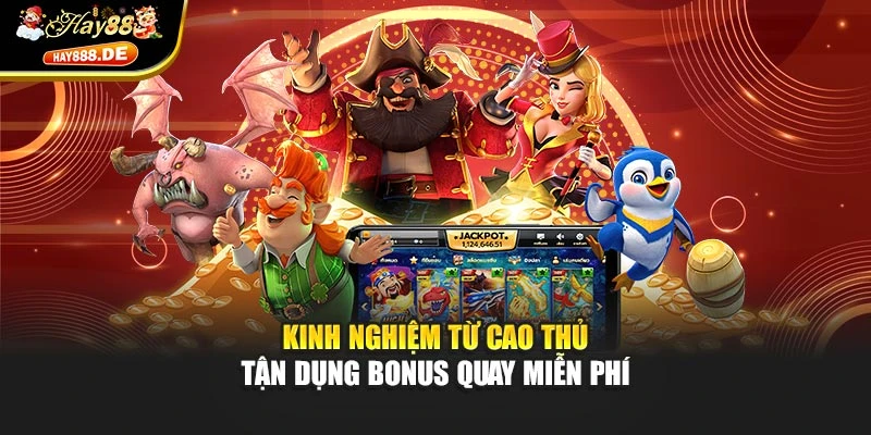 Kinh nghiệm từ cao thủ tận dụng bonus quay miễn phí