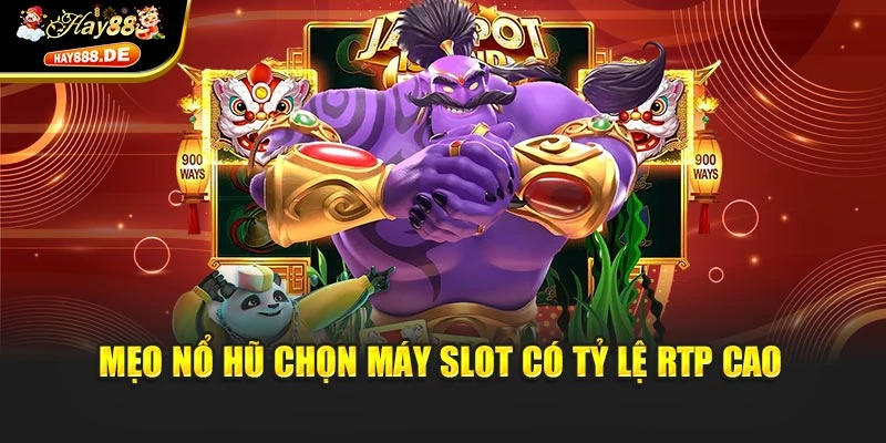 Mẹo nổ hũ chọn máy slot có tỷ lệ RTP cao