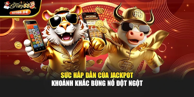 Sức hấp dẫn của jackpot khoảnh khắc bùng nổ đột ngột
